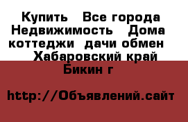 Купить - Все города Недвижимость » Дома, коттеджи, дачи обмен   . Хабаровский край,Бикин г.